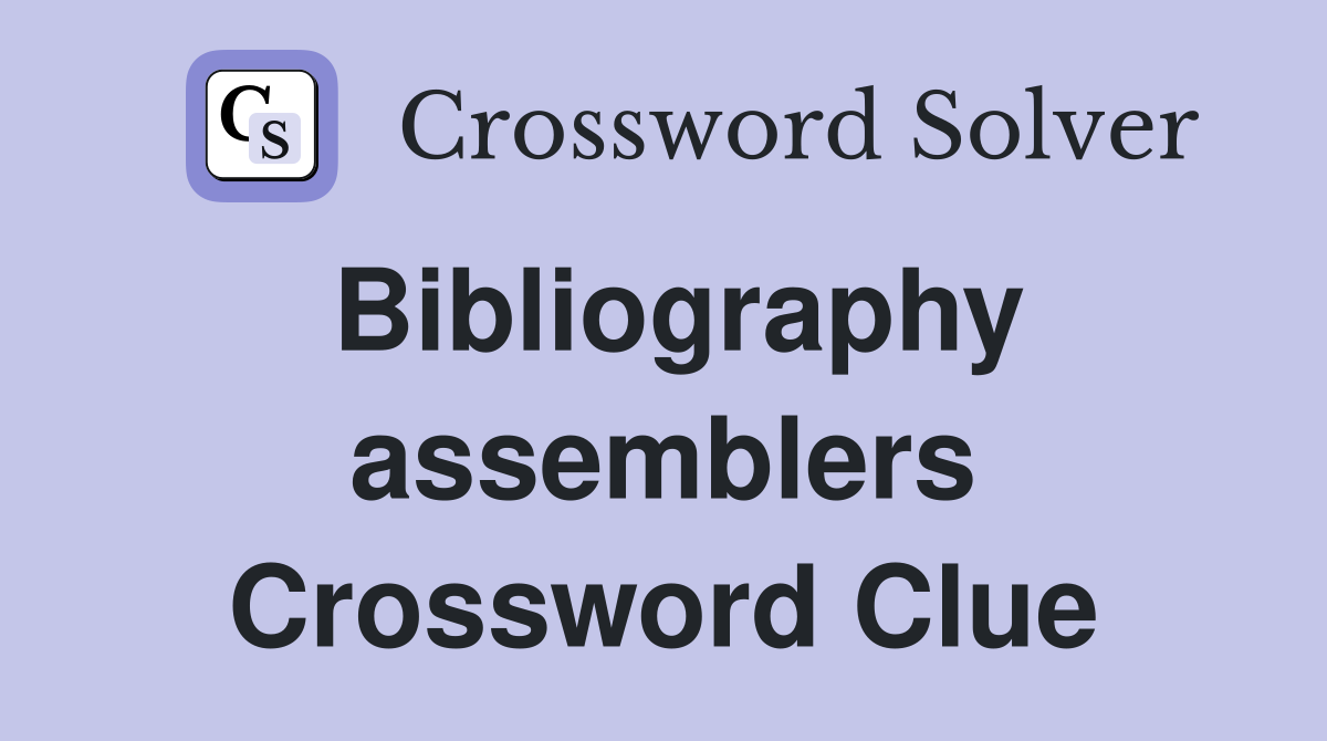 Bibliography assemblers Crossword Clue