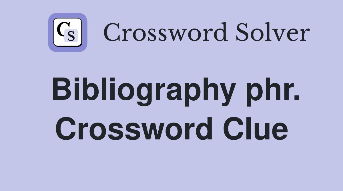 Bibliography phr. Crossword Clue