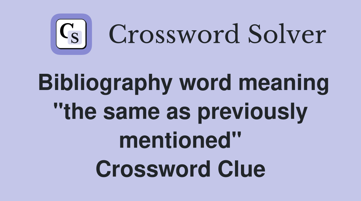 Bibliography word meaning "the same as previously mentioned" Crossword Clue