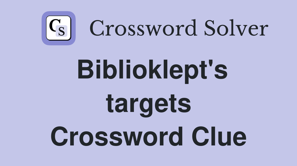 Biblioklept's targets Crossword Clue