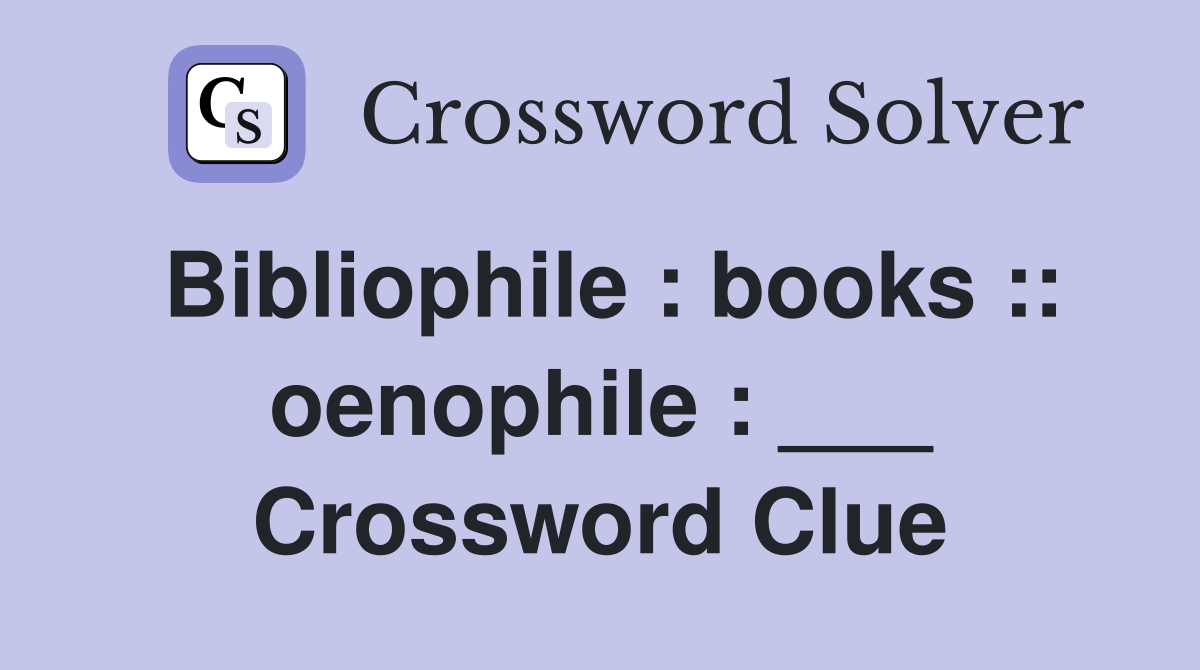 Bibliophile : books :: oenophile : ___ Crossword Clue