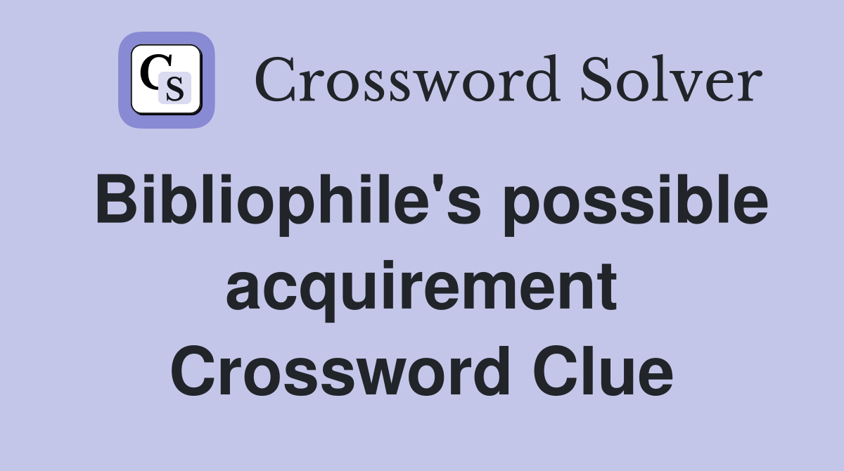 Bibliophile's possible acquirement Crossword Clue