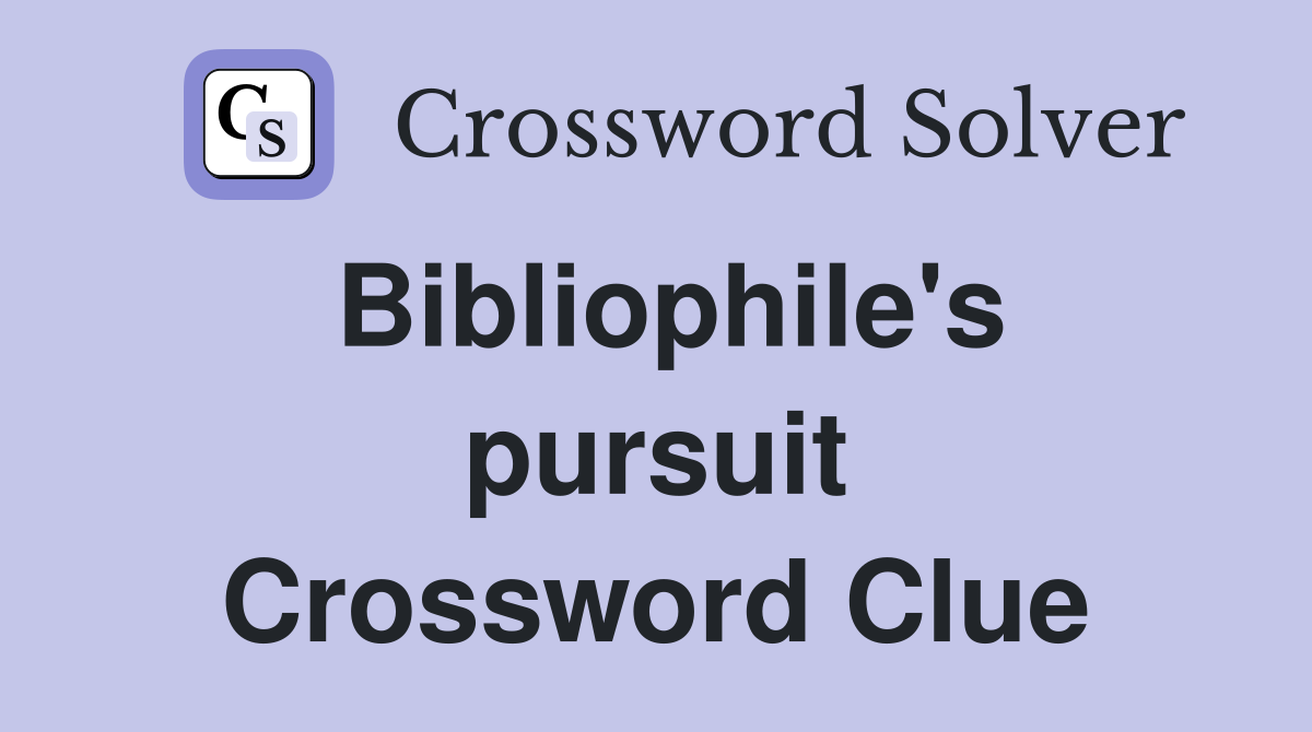 Bibliophile's pursuit Crossword Clue