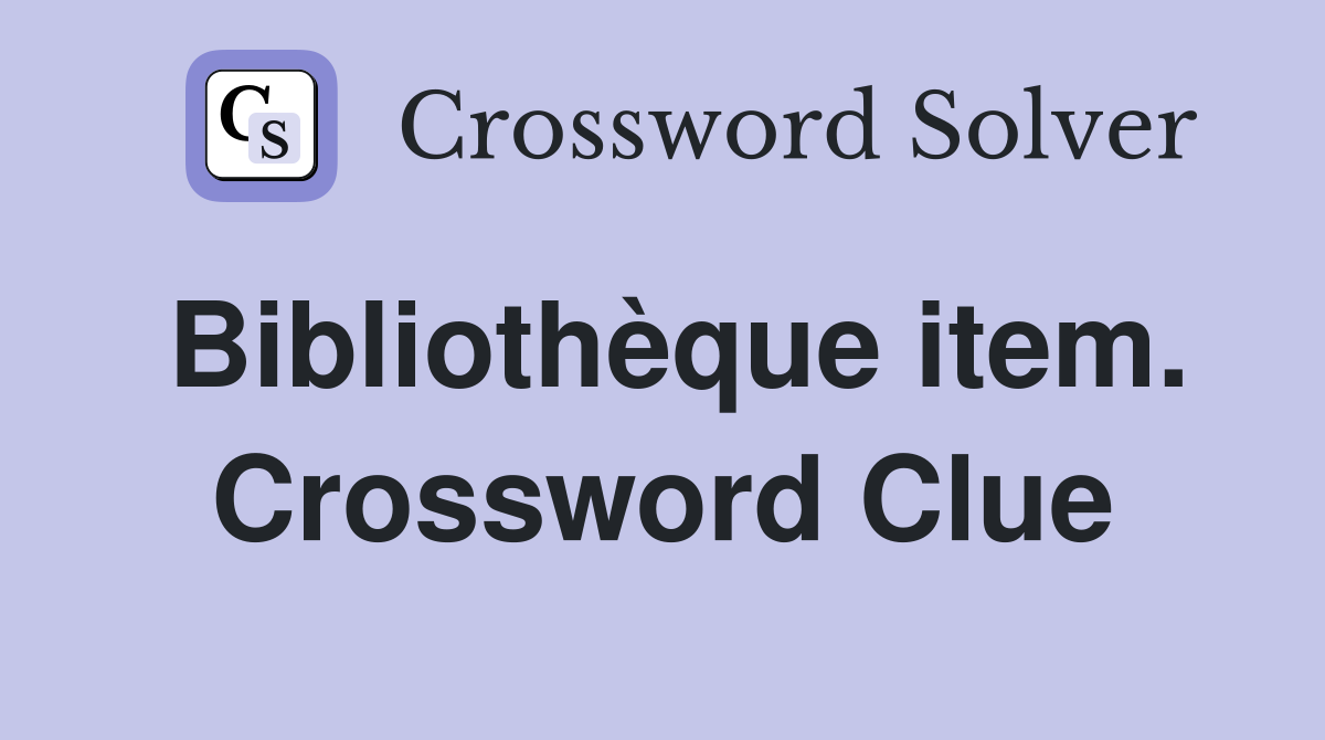 Bibliothèque item. Crossword Clue