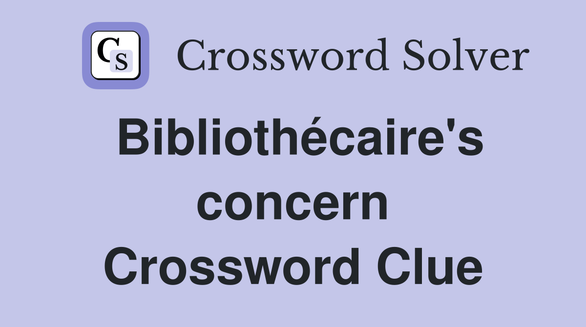 Bibliothécaire's concern Crossword Clue