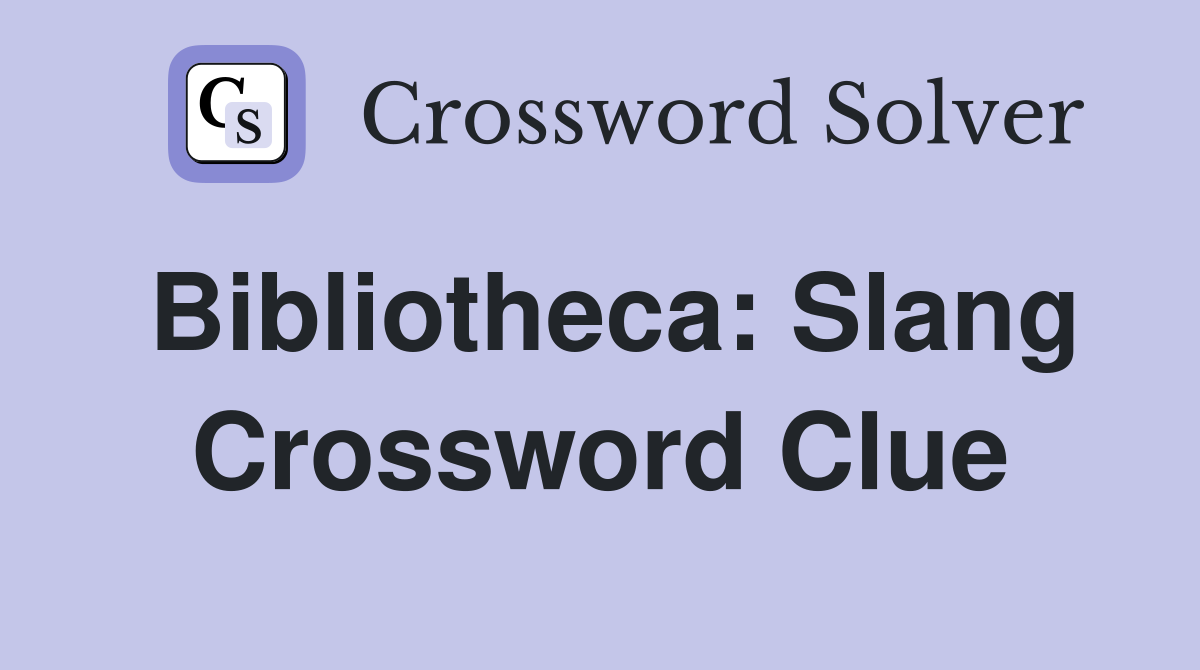 Bibliotheca: Slang Crossword Clue