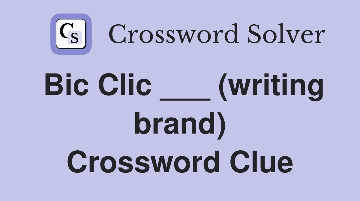 Bic Clic ___ (writing brand) Crossword Clue