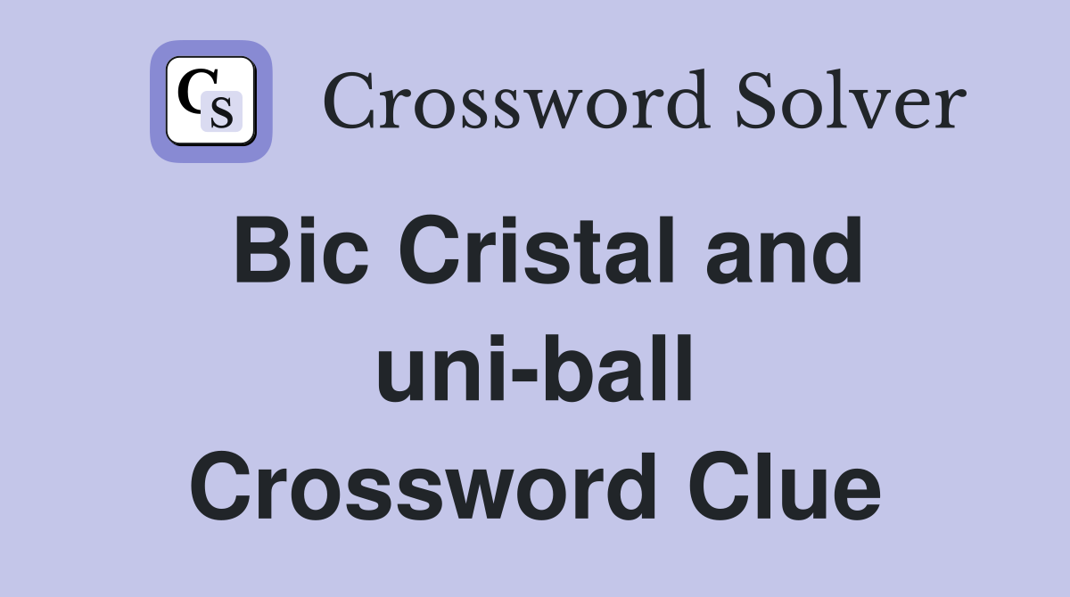 Bic Cristal and uni-ball Crossword Clue