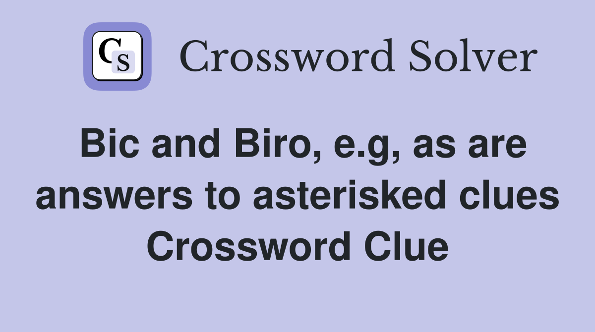 Bic and Biro, e.g, as are answers to asterisked clues Crossword Clue