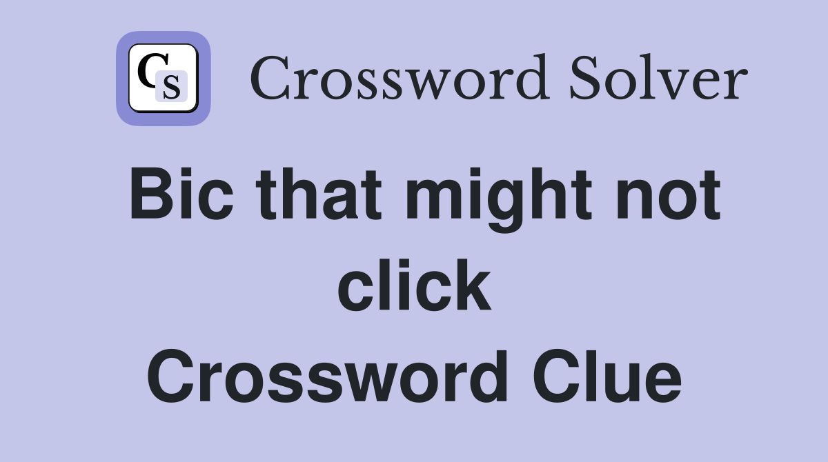 Bic that might not click Crossword Clue