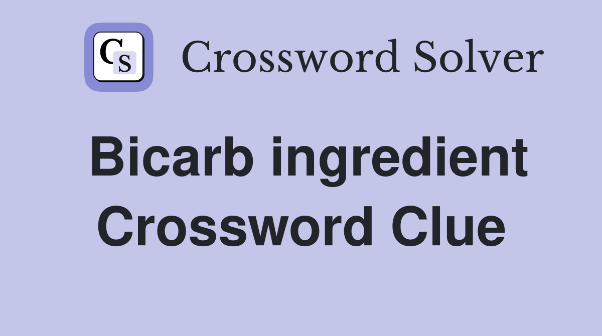 Bicarb ingredient Crossword Clue