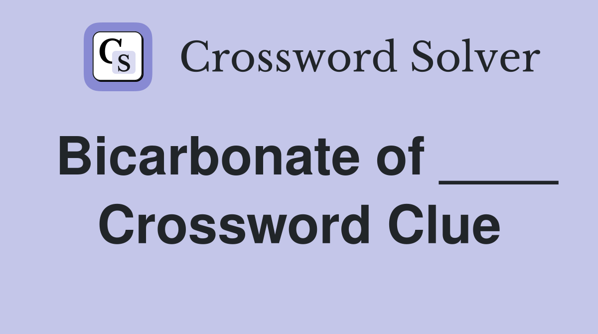 Bicarbonate of ____ Crossword Clue