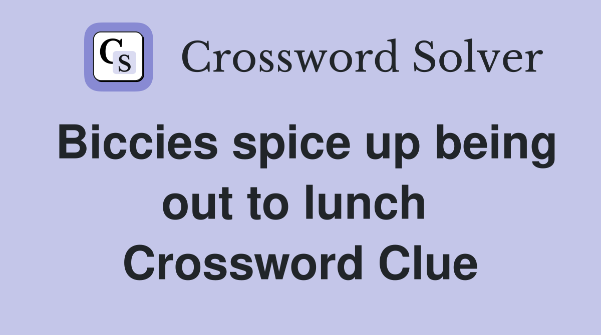 Biccies spice up being out to lunch  Crossword Clue