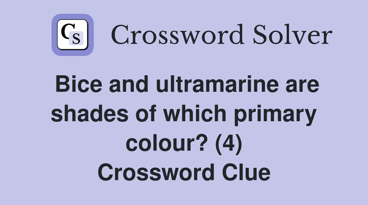 Bice and ultramarine are shades of which primary colour? (4) Crossword Clue