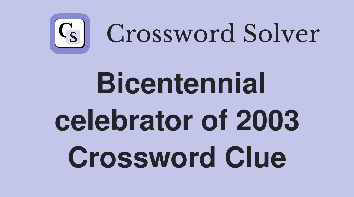 Bicentennial celebrator of 2003 Crossword Clue