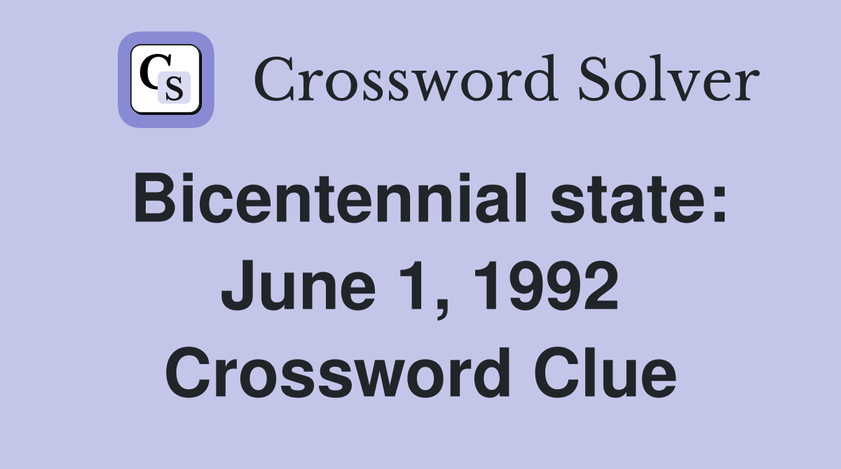 Bicentennial state: June 1, 1992 Crossword Clue