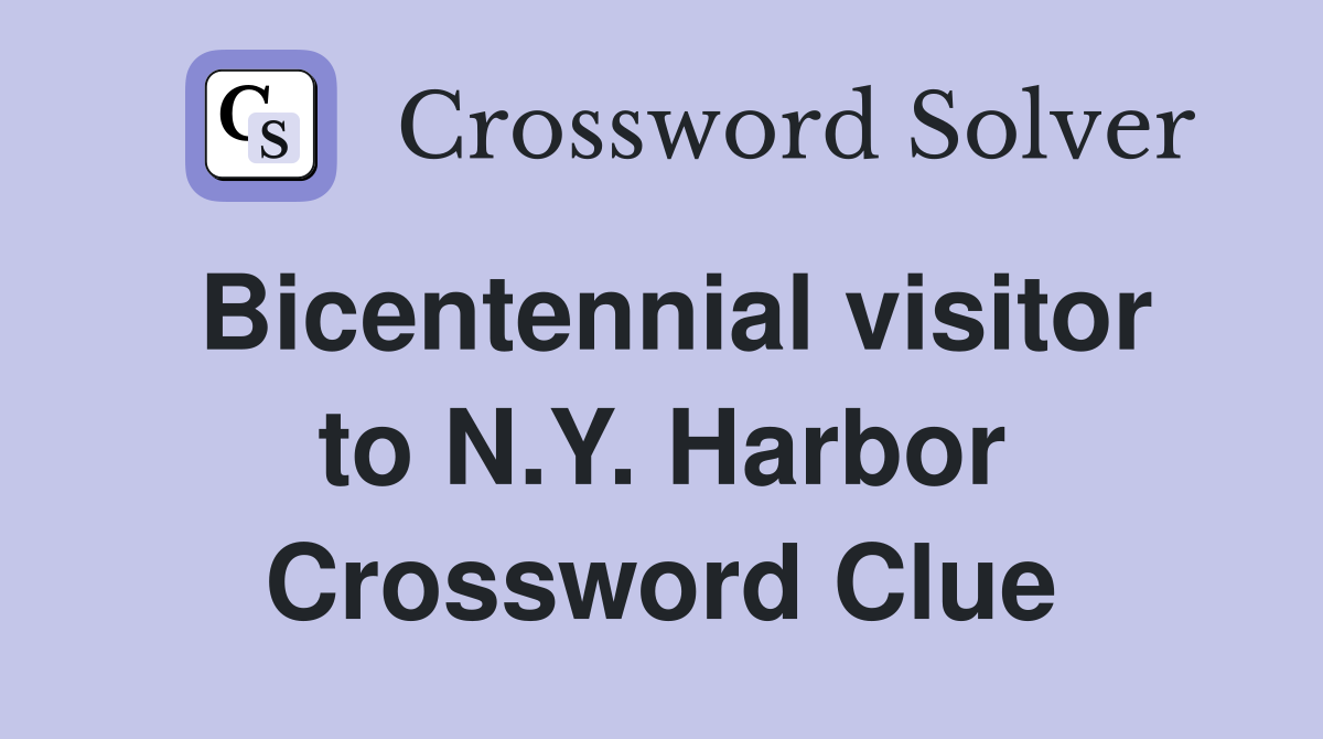 Bicentennial visitor to N.Y. Harbor Crossword Clue