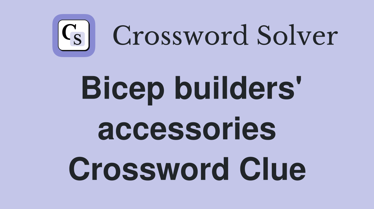 Bicep builders' accessories Crossword Clue
