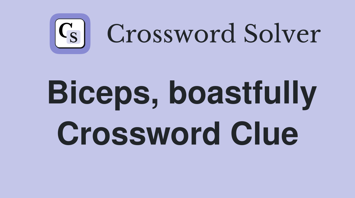 Biceps, boastfully Crossword Clue