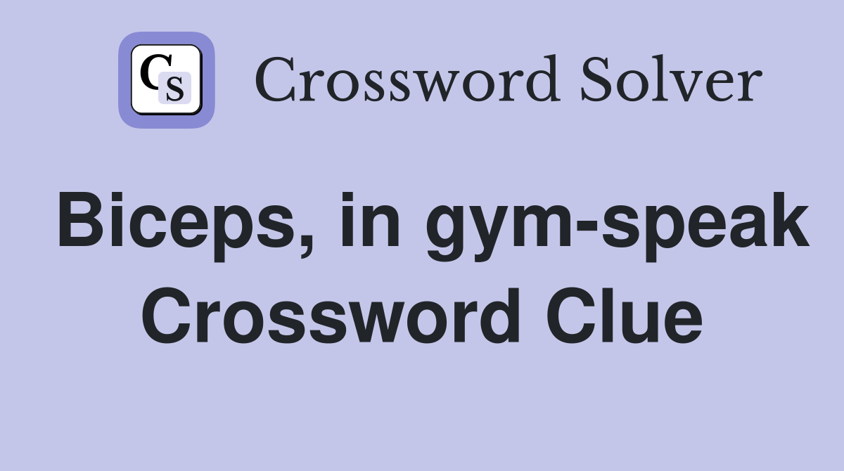 Biceps, in gym-speak Crossword Clue