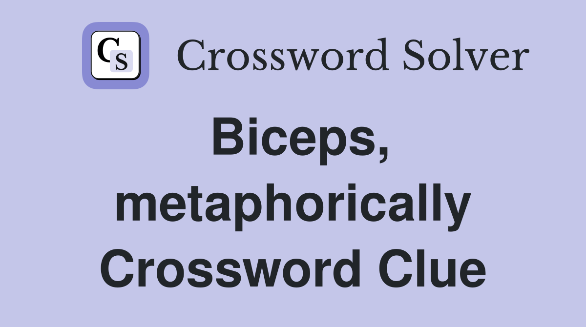Biceps, metaphorically Crossword Clue