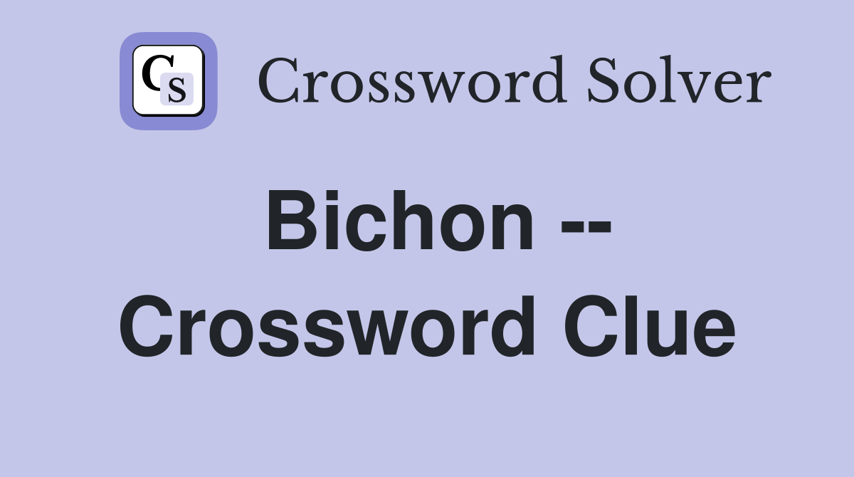 Bichon -- Crossword Clue