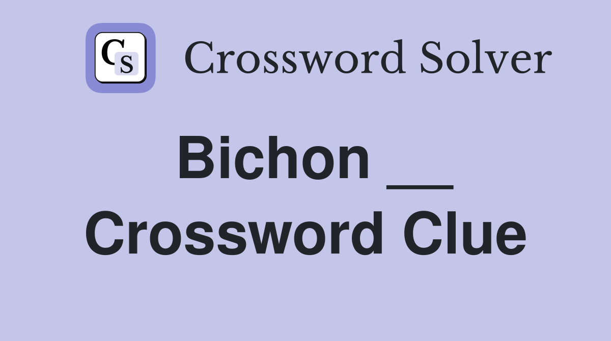 Bichon __ Crossword Clue