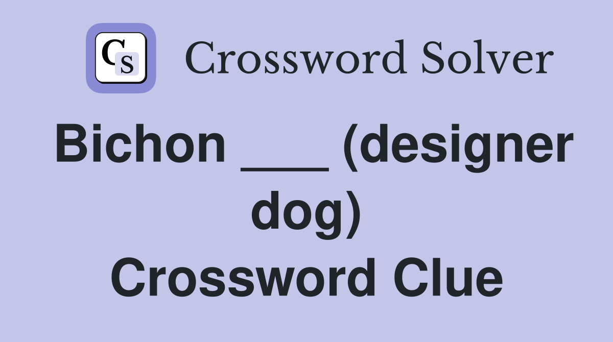 Bichon ___ (designer dog) Crossword Clue