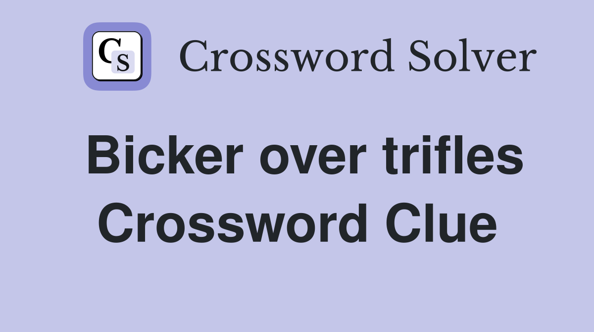 Bicker over trifles Crossword Clue