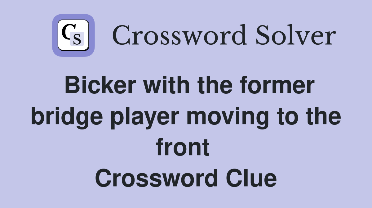 Bicker with the former bridge player moving to the front  Crossword Clue