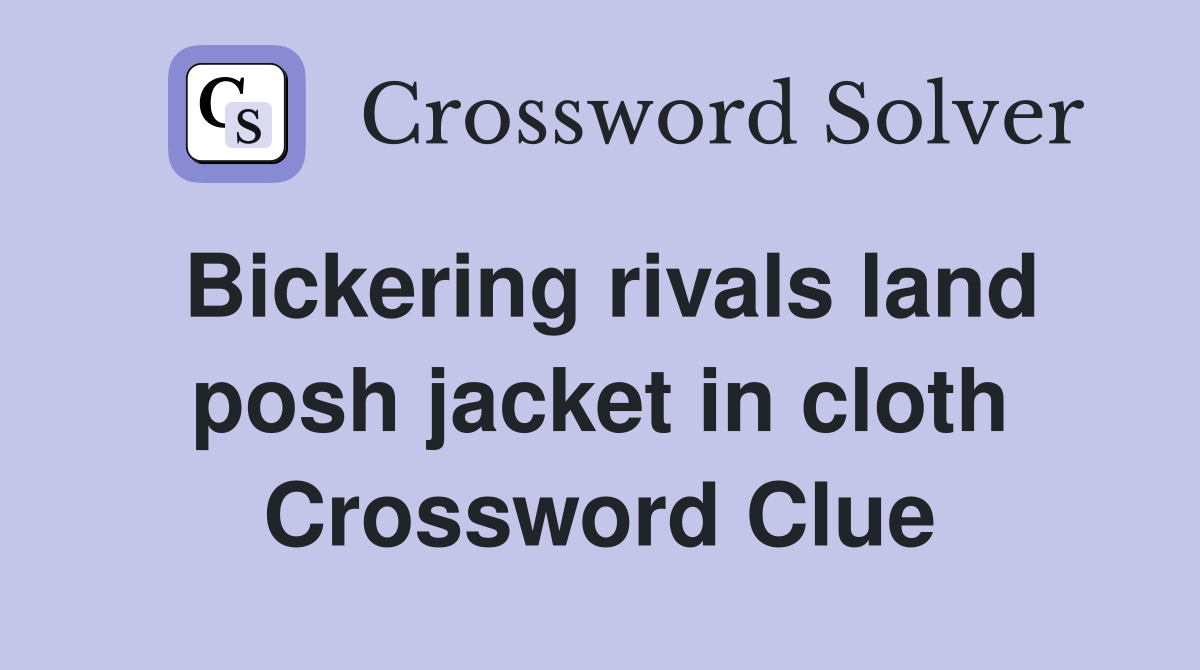 Bickering rivals land posh jacket in cloth Crossword Clue