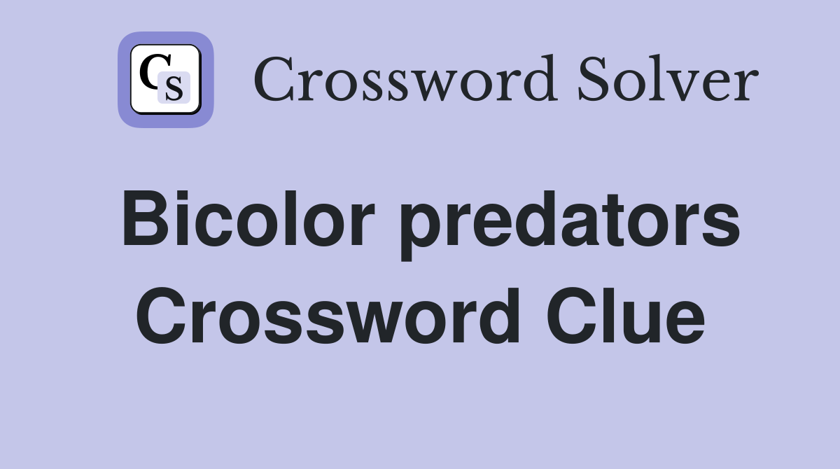 Bicolor predators Crossword Clue