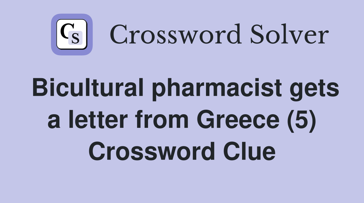 Bicultural pharmacist gets a letter from Greece (5) Crossword Clue