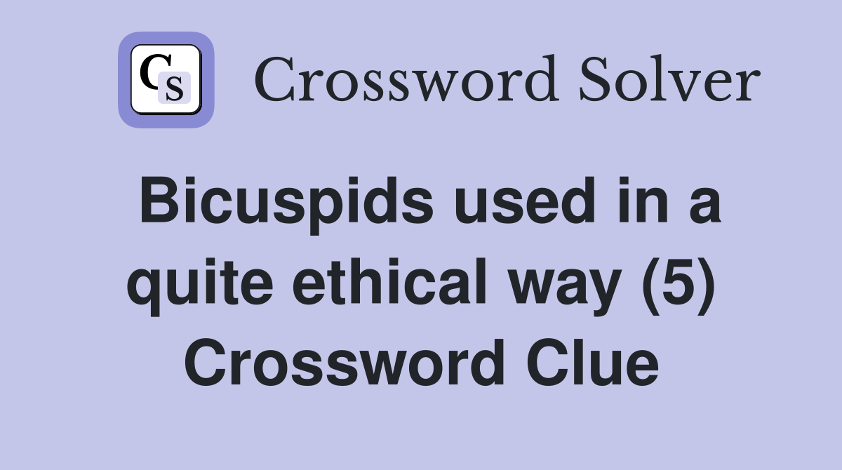 Bicuspids used in a quite ethical way (5) Crossword Clue