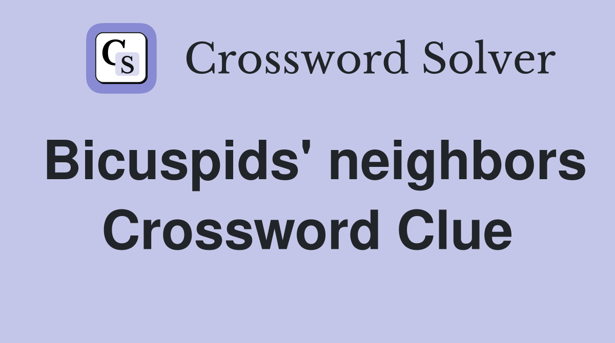 Bicuspids' neighbors Crossword Clue