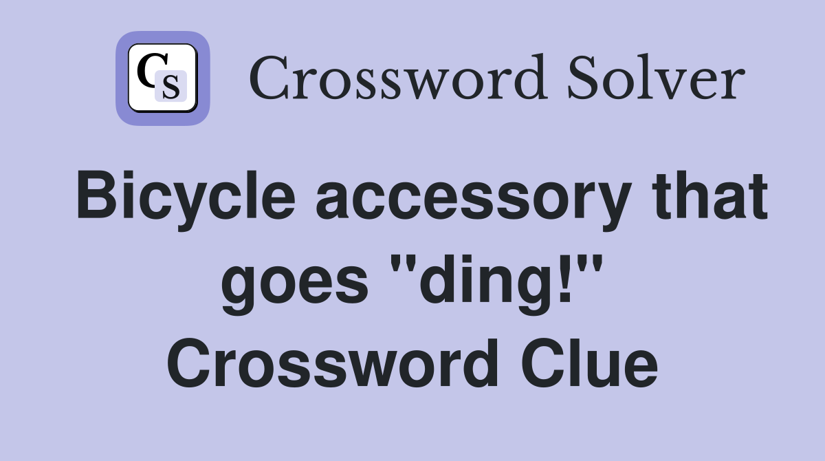 Bicycle accessory that goes "ding!" Crossword Clue
