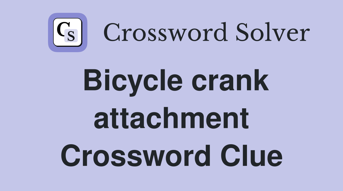Bicycle crank attachment Crossword Clue