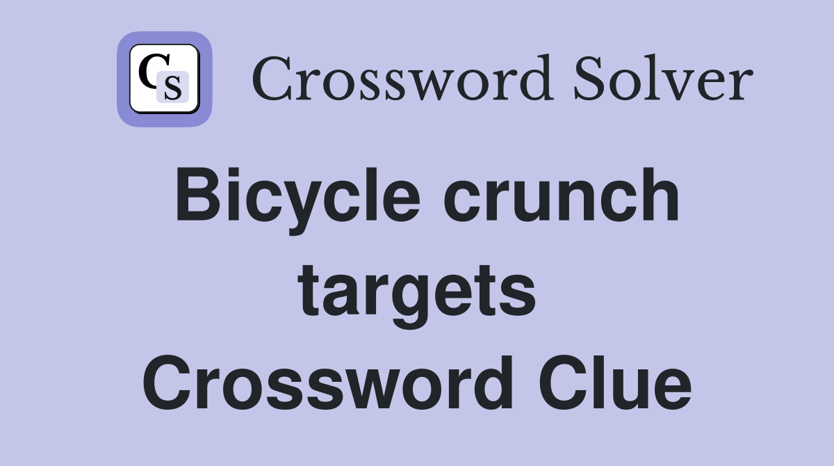Bicycle crunch targets Crossword Clue