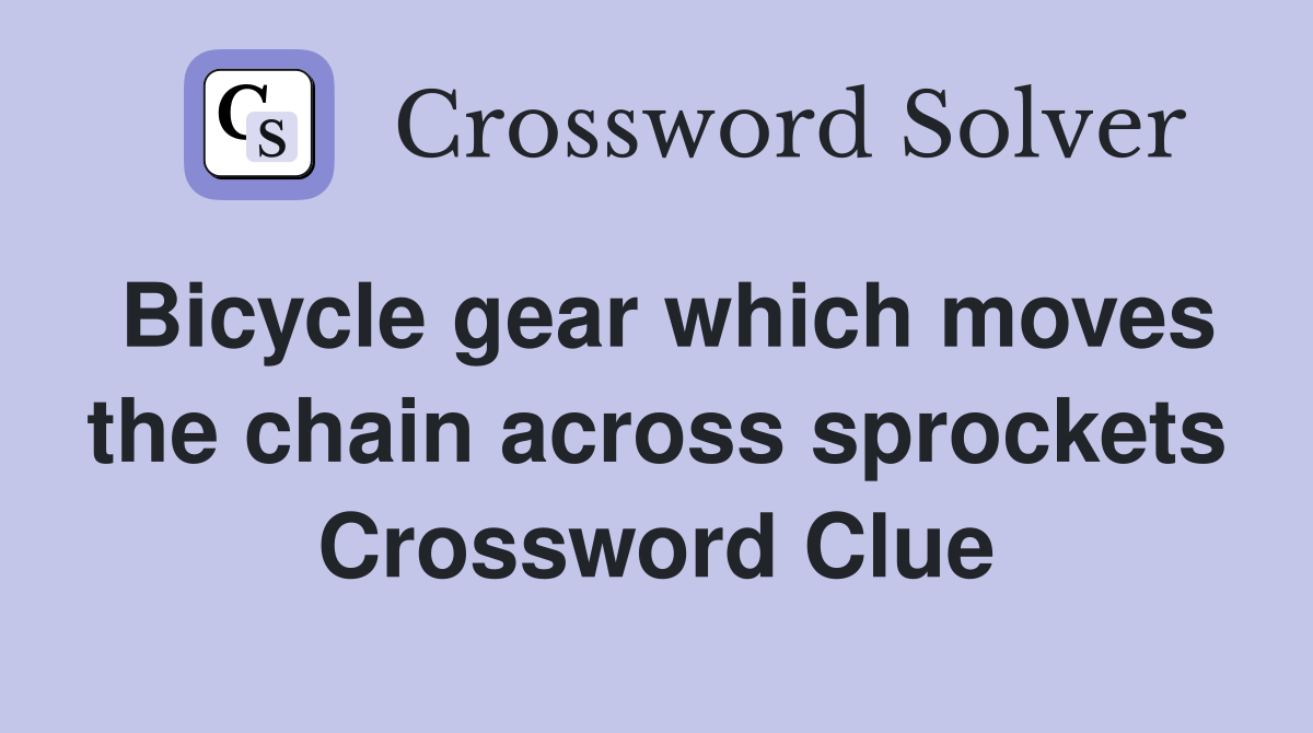 Bicycle gear which moves the chain across sprockets Crossword Clue