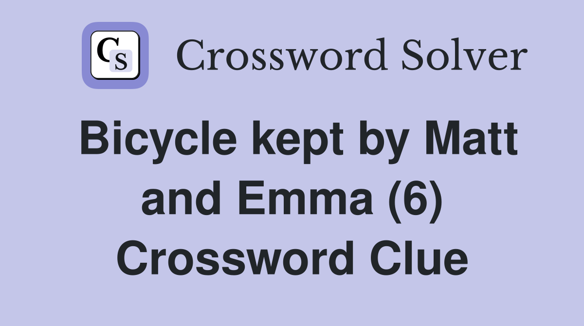 Bicycle kept by Matt and Emma (6) Crossword Clue