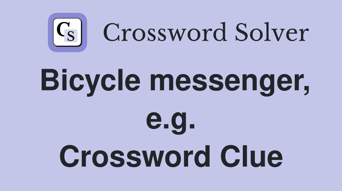 Bicycle messenger, e.g. Crossword Clue