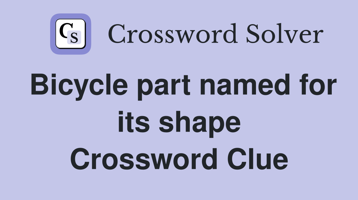 Bicycle part named for its shape Crossword Clue