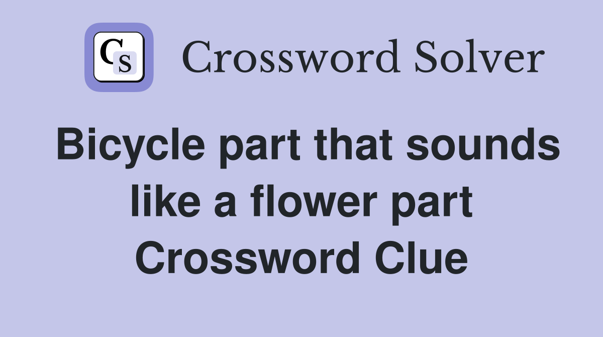 Bicycle part that sounds like a flower part Crossword Clue