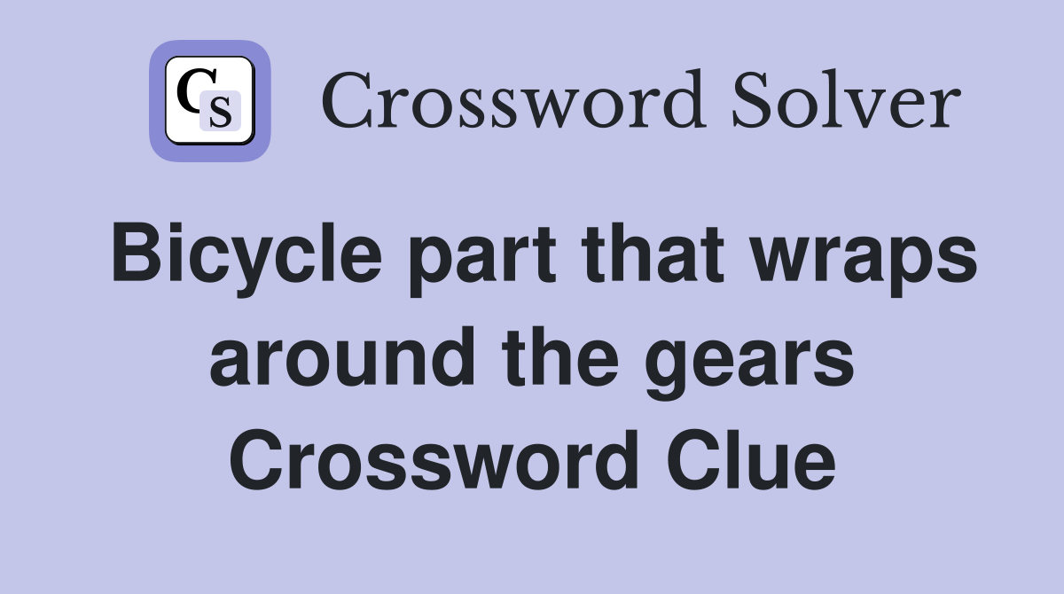 Bicycle part that wraps around the gears Crossword Clue