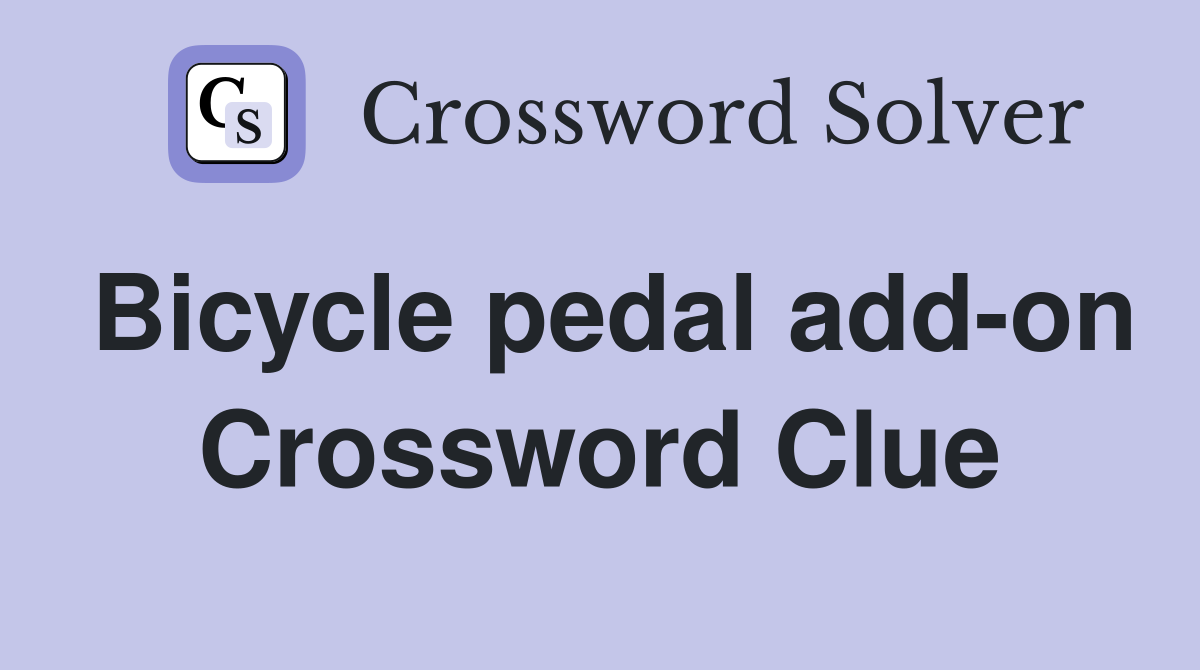 Bicycle pedal add-on Crossword Clue