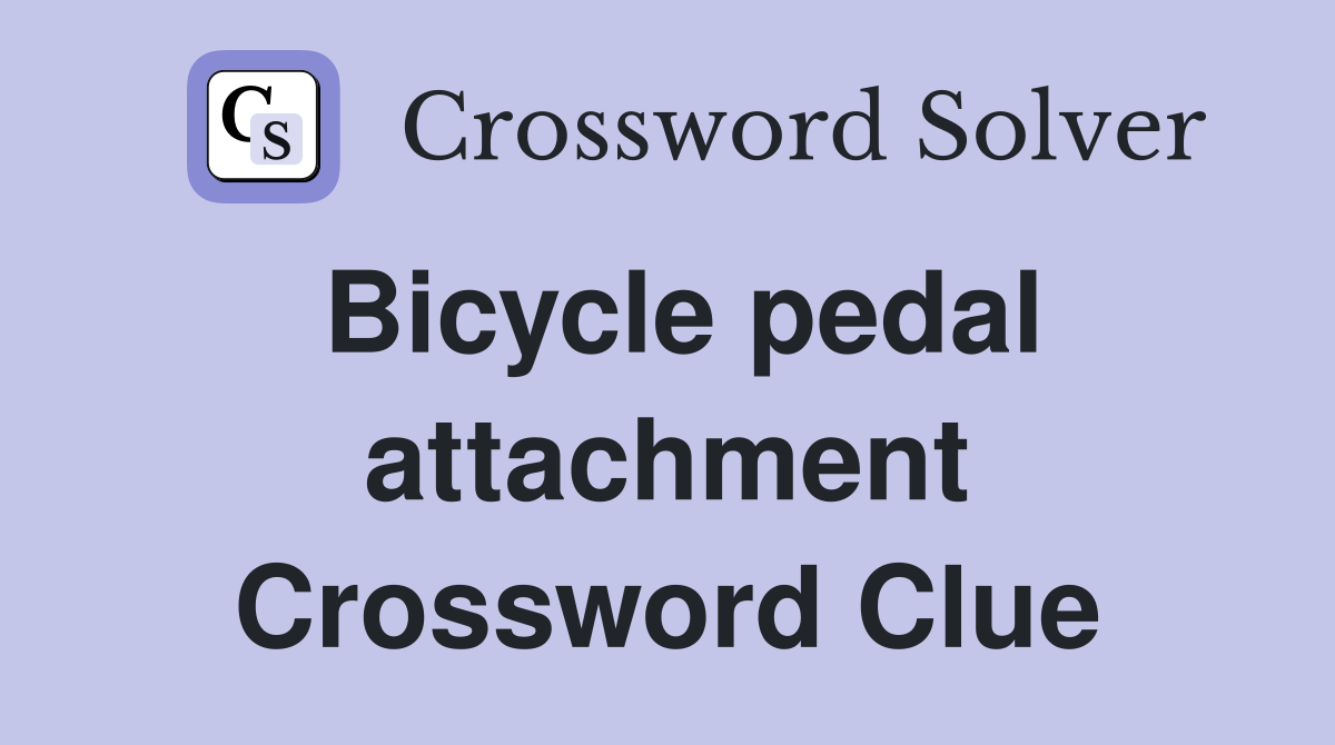 Bicycle pedal attachment Crossword Clue