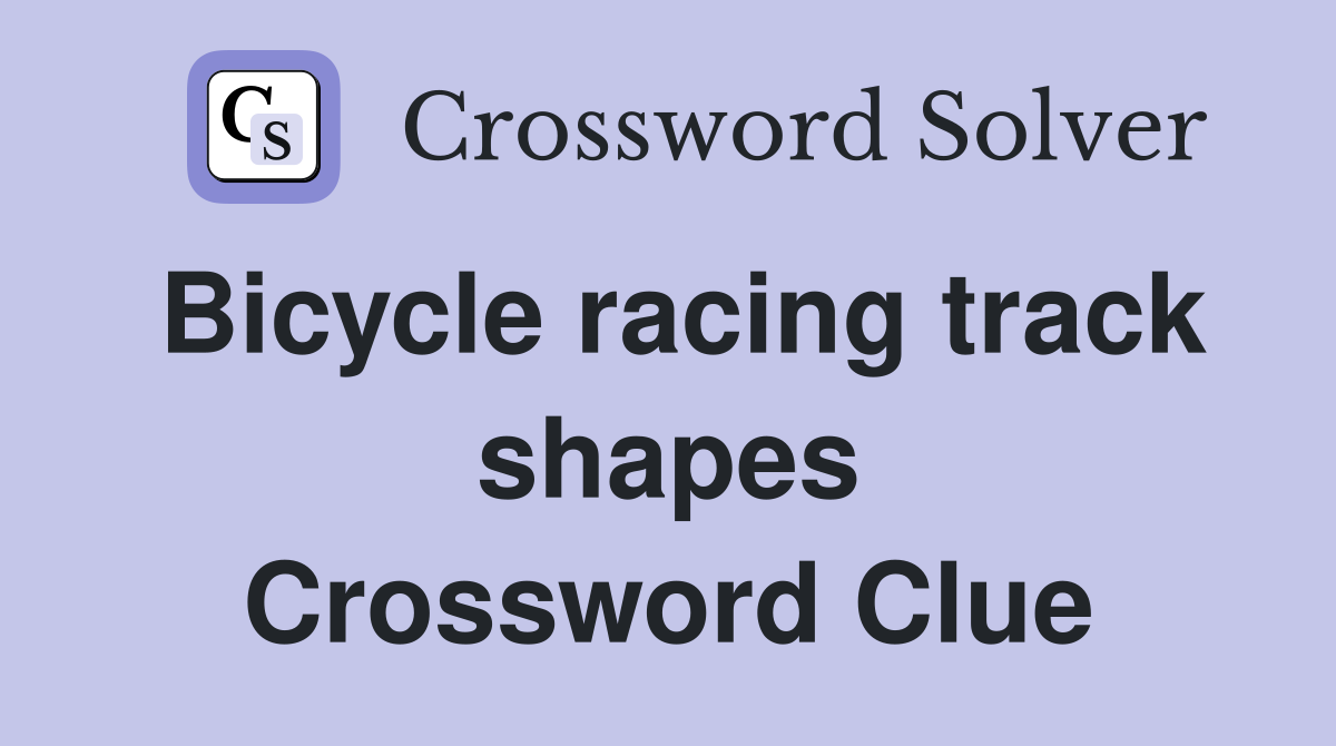 Bicycle racing track shapes Crossword Clue