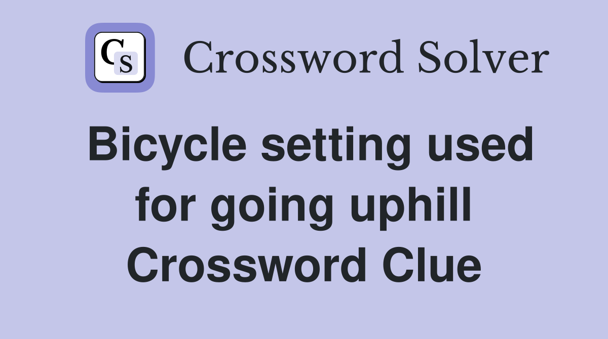 Bicycle setting used for going uphill Crossword Clue