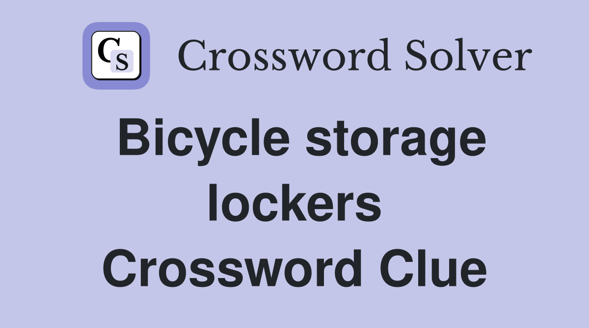 Bicycle storage lockers Crossword Clue