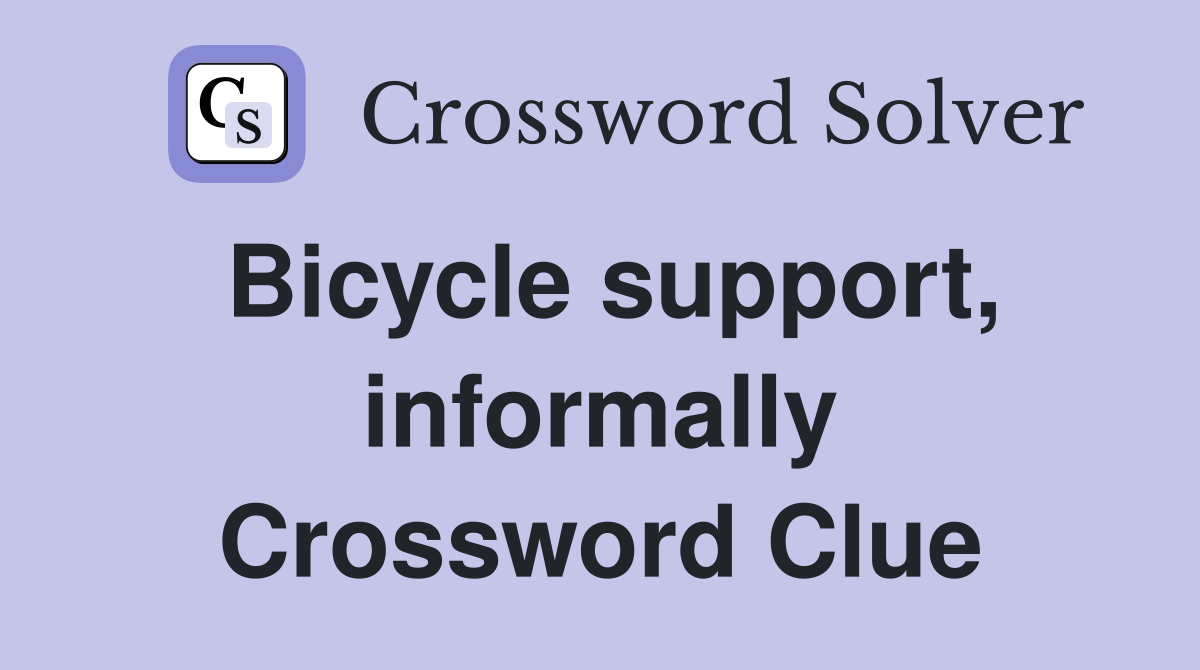 Bicycle support, informally Crossword Clue